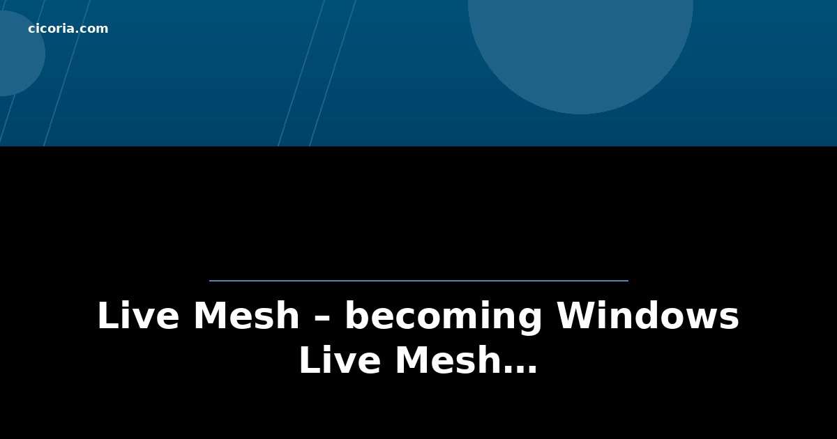 Live Mesh – becoming Windows Live Mesh…