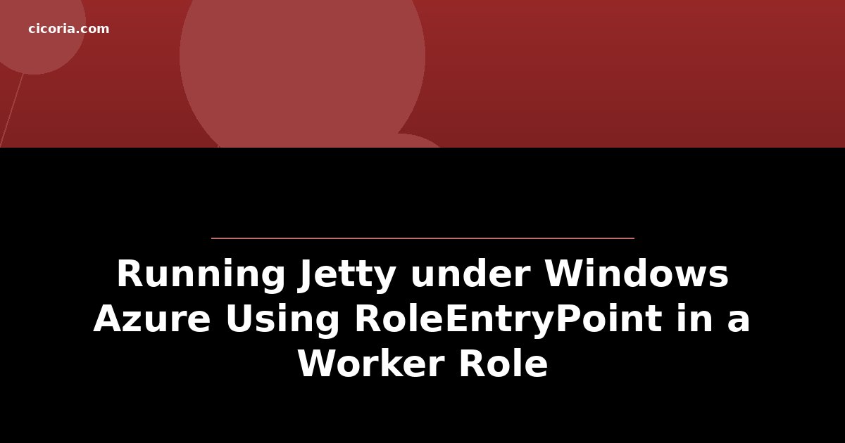 Running Jetty under Windows Azure Using RoleEntryPoint in a Worker Role