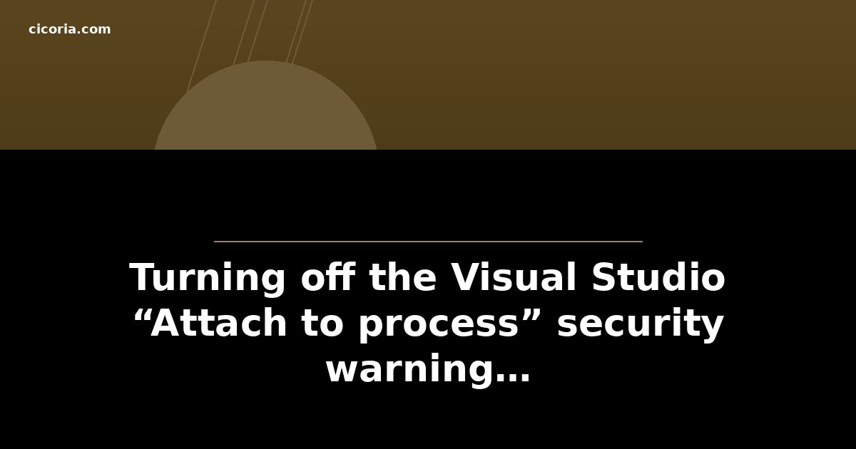 Turning off the Visual Studio “Attach to process” security warning…